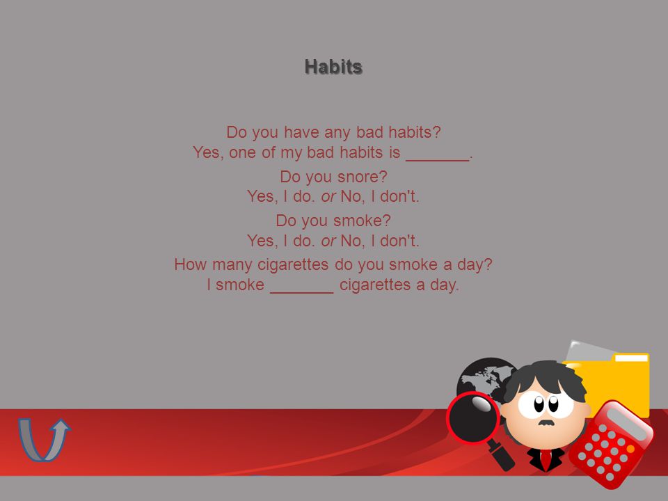 Habits Do you have any bad habits. Yes, one of my bad habits is _______.