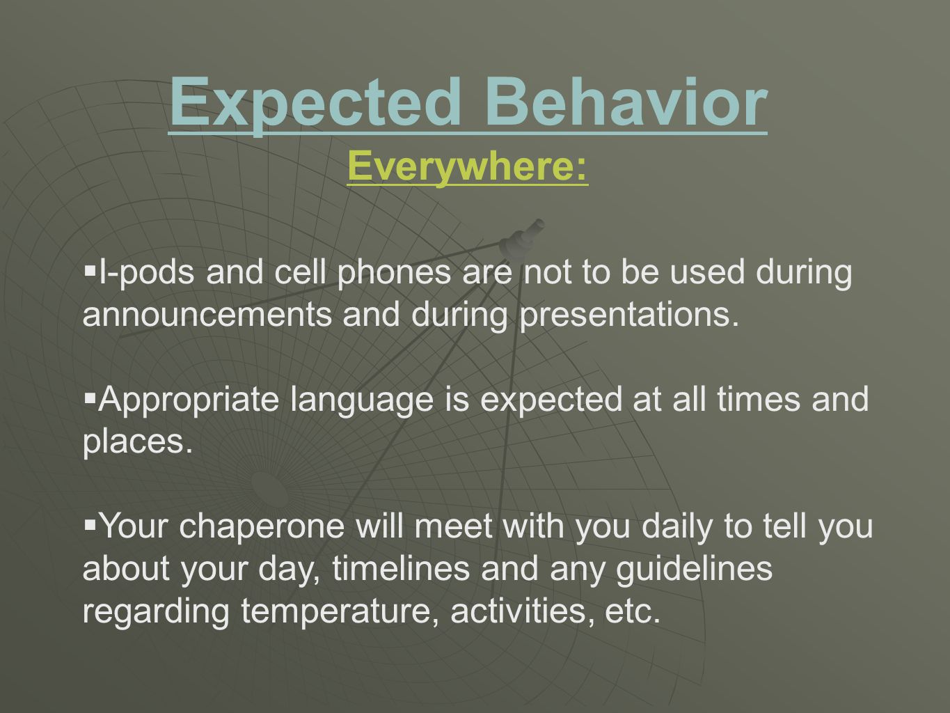 Expected Behavior Everywhere:  I-pods and cell phones are not to be used during announcements and during presentations.