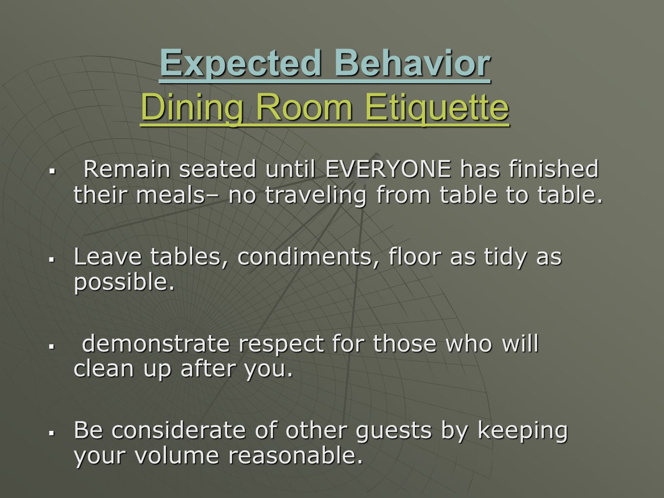 Expected Behavior Dining Room Etiquette  Remain seated until EVERYONE has finished their meals– no traveling from table to table.