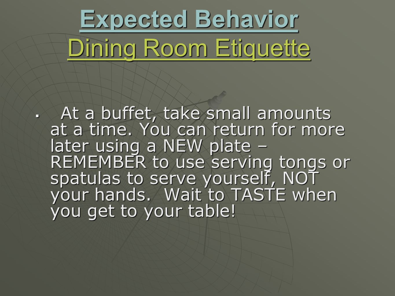 Expected Behavior Dining Room Etiquette  At a buffet, take small amounts at a time.