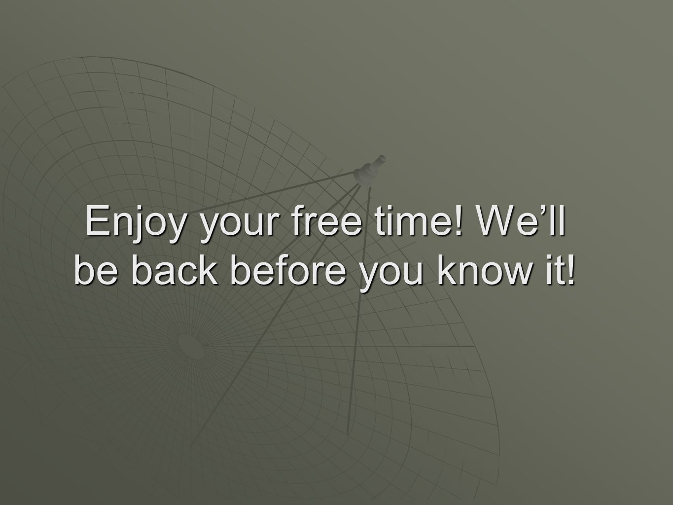 Enjoy your free time! We’ll be back before you know it!