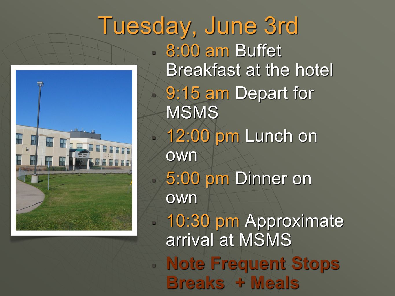 Tuesday, June 3rd  8:00 am Buffet Breakfast at the hotel  9:15 am Depart for MSMS  12:00 pm Lunch on own  5:00 pm Dinner on own  10:30 pm Approximate arrival at MSMS  Note Frequent Stops Breaks + Meals