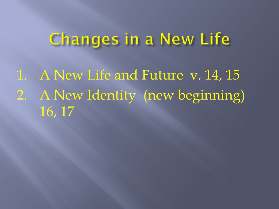 1.A New Life and Future v. 14, 15 2.A New Identity (new beginning) 16, 17