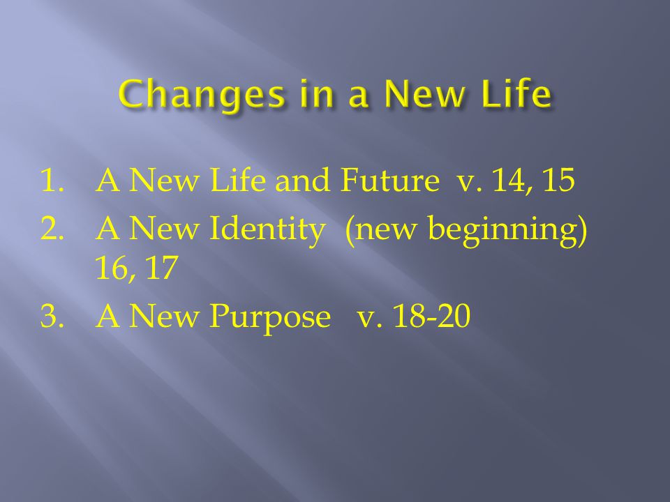 1.A New Life and Future v. 14, 15 2.A New Identity (new beginning) 16, 17 3.A New Purpose v