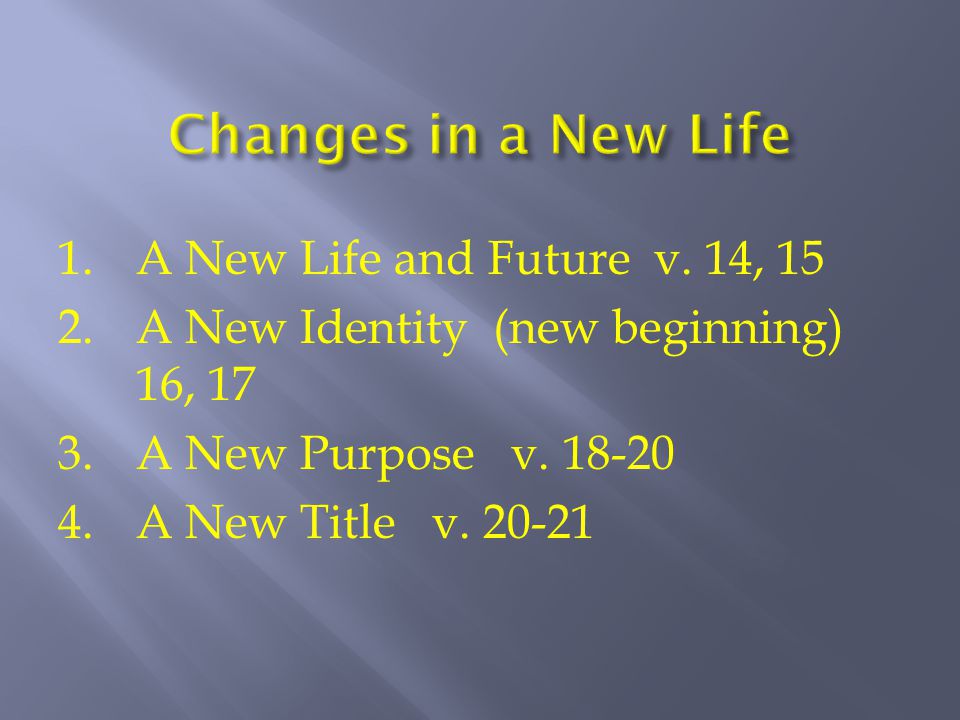 1.A New Life and Future v. 14, 15 2.A New Identity (new beginning) 16, 17 3.A New Purpose v.