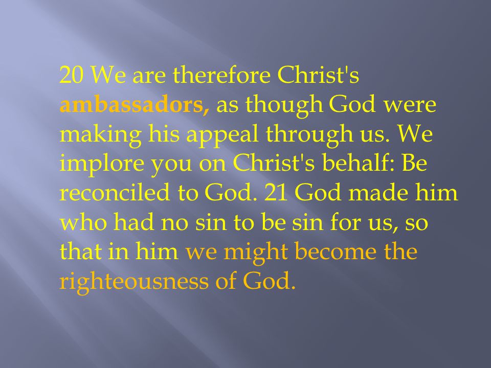 20 We are therefore Christ s ambassadors, as though God were making his appeal through us.