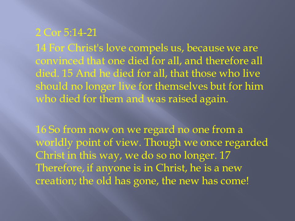 2 Cor 5: For Christ s love compels us, because we are convinced that one died for all, and therefore all died.
