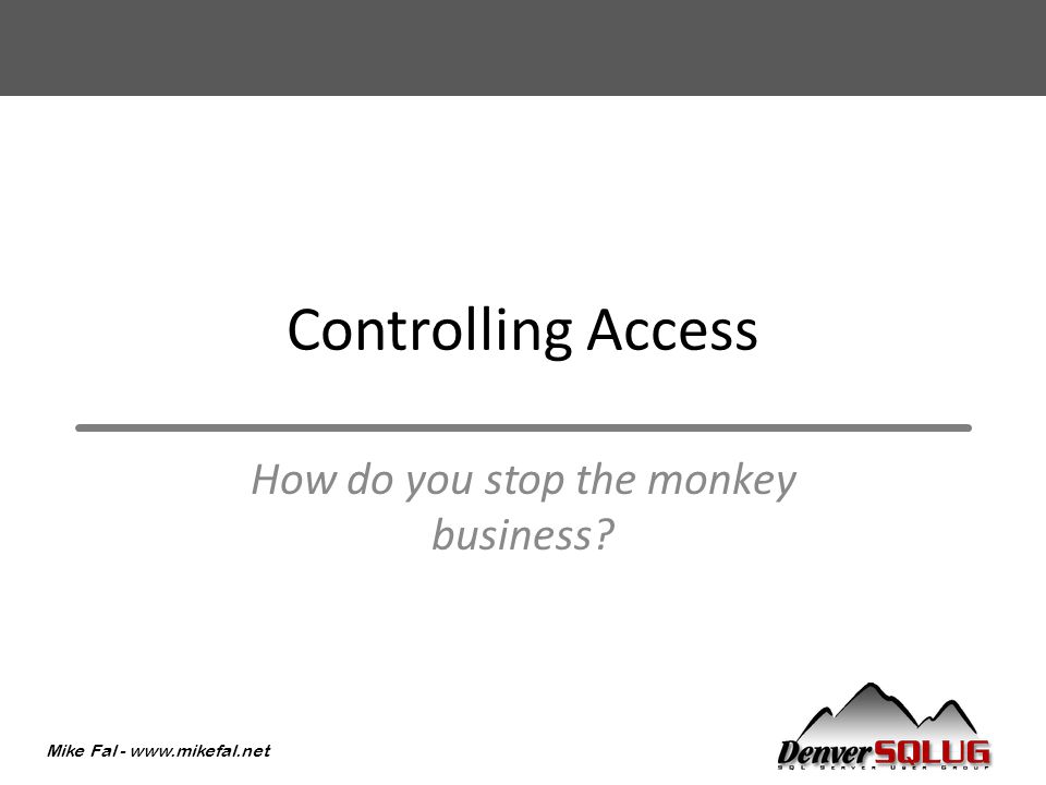Mike Fal -   Controlling Access How do you stop the monkey business