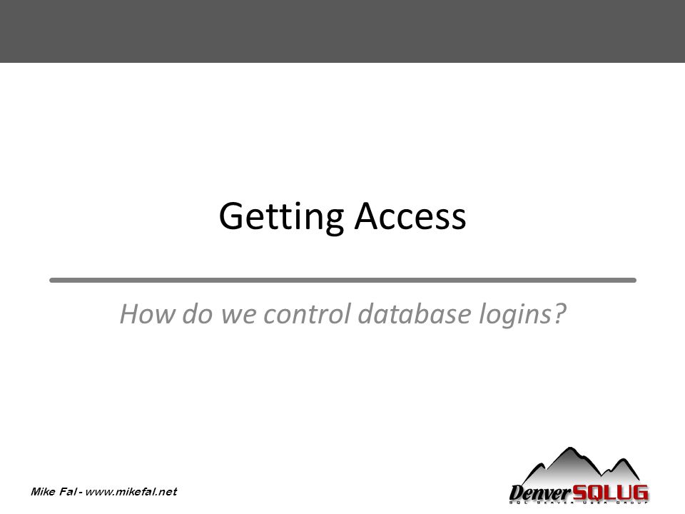 Mike Fal -   Getting Access How do we control database logins