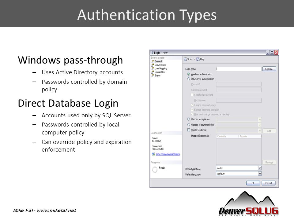Mike Fal -   Windows pass-through – Uses Active Directory accounts – Passwords controlled by domain policy Direct Database Login – Accounts used only by SQL Server.