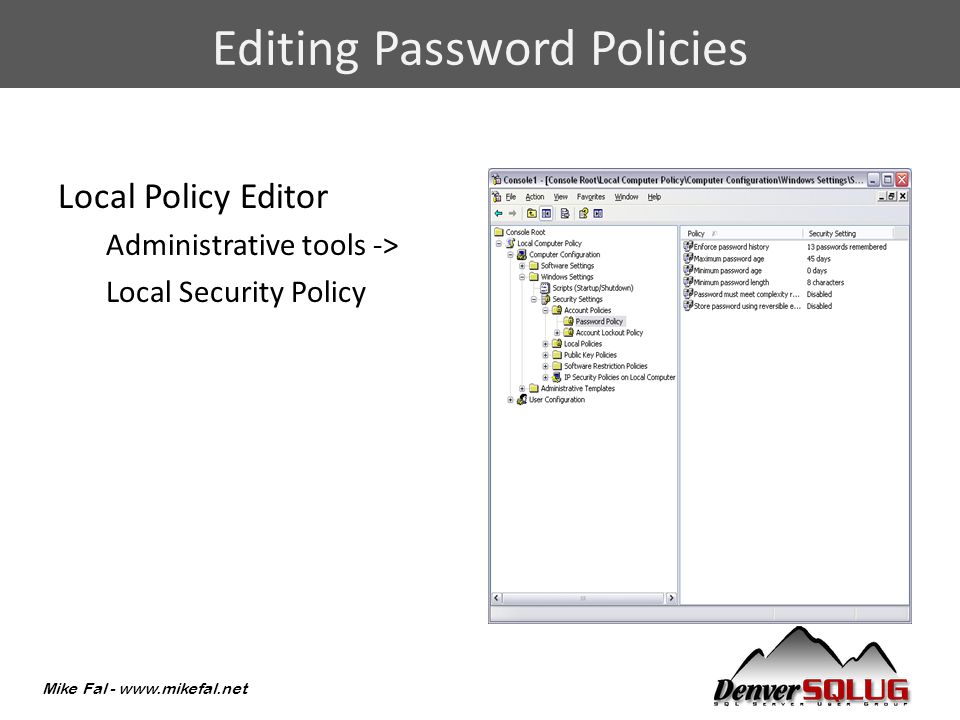 Mike Fal -   Local Policy Editor Administrative tools -> Local Security Policy Editing Password Policies
