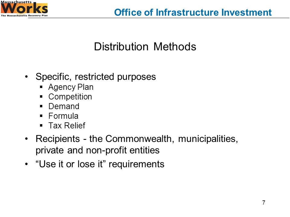 Office of Infrastructure Investment 7 Distribution Methods Specific, restricted purposes  Agency Plan  Competition  Demand  Formula  Tax Relief Recipients - the Commonwealth, municipalities, private and non-profit entities Use it or lose it requirements