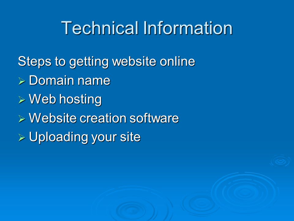 Technical Information Steps to getting website online  Domain name  Web hosting  Website creation software  Uploading your site