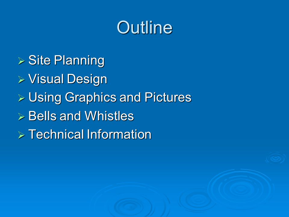 Outline  Site Planning  Visual Design  Using Graphics and Pictures  Bells and Whistles  Technical Information