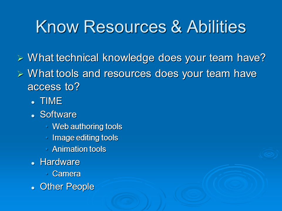 Know Resources & Abilities  What technical knowledge does your team have.