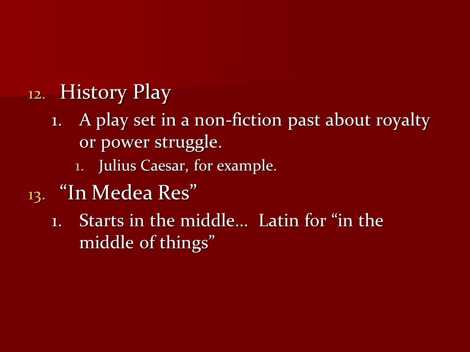 12. History Play 1.A play set in a non-fiction past about royalty or power struggle.