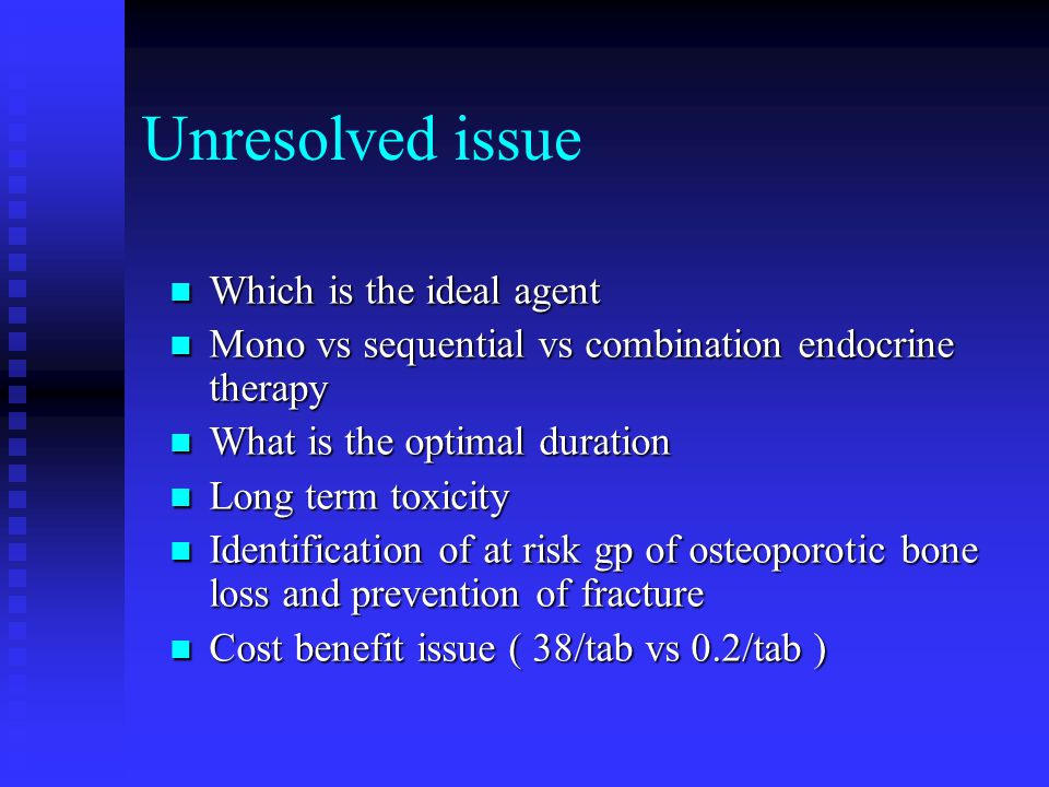 Unresolved issue Which is the ideal agent Which is the ideal agent Mono vs sequential vs combination endocrine therapy Mono vs sequential vs combination endocrine therapy What is the optimal duration What is the optimal duration Long term toxicity Long term toxicity Identification of at risk gp of osteoporotic bone loss and prevention of fracture Identification of at risk gp of osteoporotic bone loss and prevention of fracture Cost benefit issue ( 38/tab vs 0.2/tab ) Cost benefit issue ( 38/tab vs 0.2/tab )