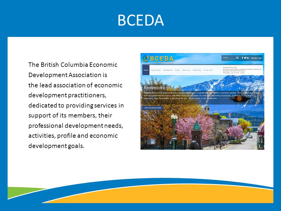 The British Columbia Economic Development Association is the lead association of economic development practitioners, dedicated to providing services in support of its members, their professional development needs, activities, profile and economic development goals.