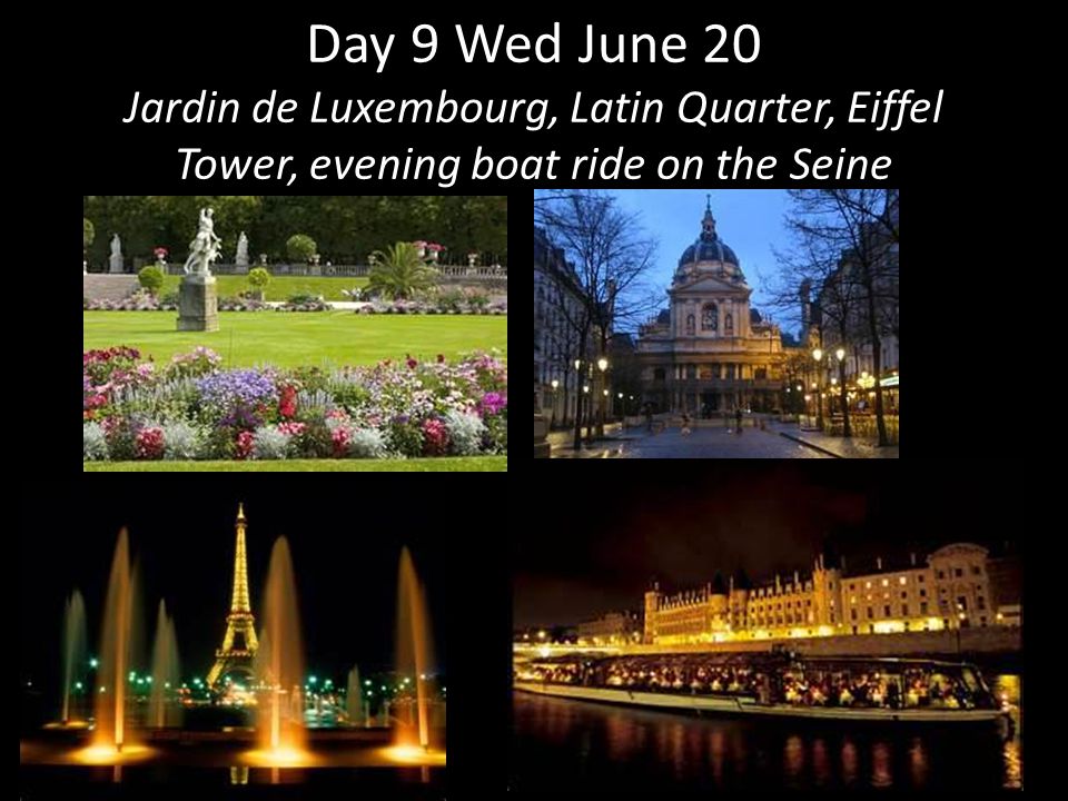 Day 9 Wed June 20 Jardin de Luxembourg, Latin Quarter, Eiffel Tower, evening boat ride on the Seine