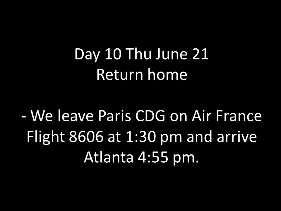 Day 10 Thu June 21 Return home - We leave Paris CDG on Air France Flight 8606 at 1:30 pm and arrive Atlanta 4:55 pm.