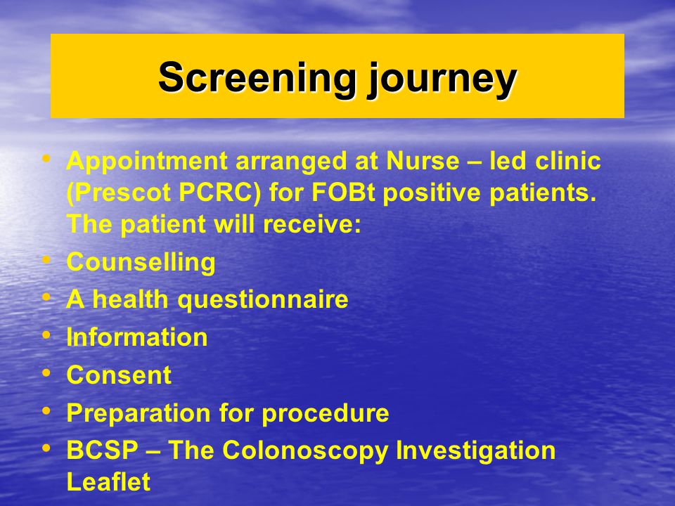 Screening journey Appointment arranged at Nurse – led clinic (Prescot PCRC) for FOBt positive patients.
