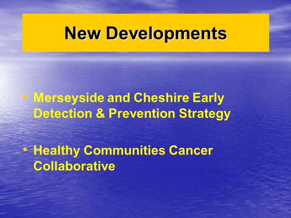 Merseyside and Cheshire Early Detection & Prevention Strategy Healthy Communities Cancer Collaborative New Developments