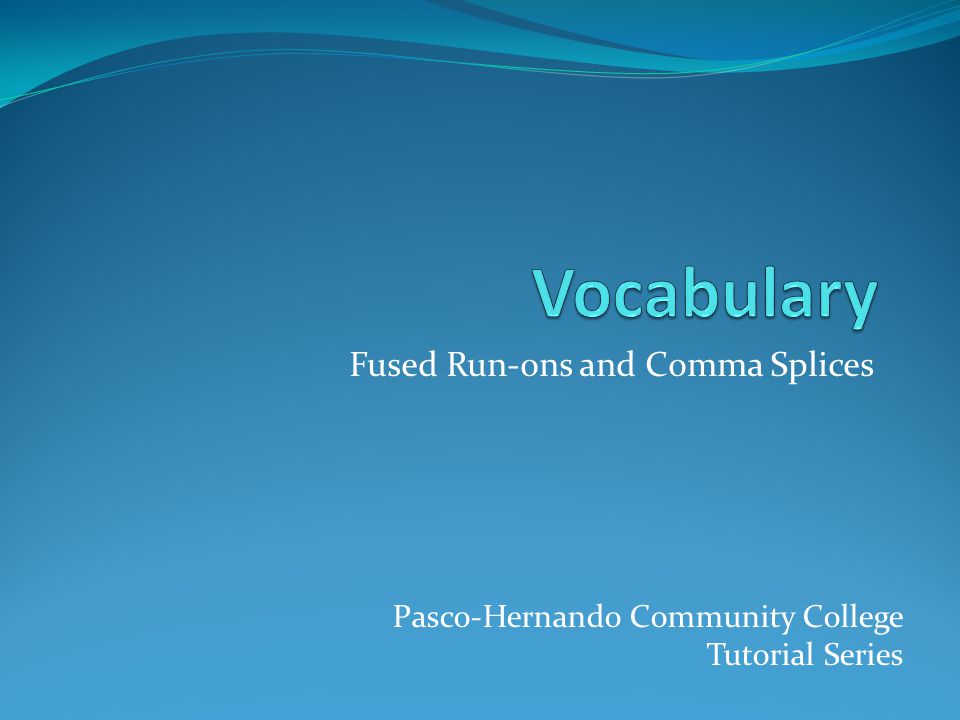 Fused Run-ons and Comma Splices Pasco-Hernando Community College Tutorial Series