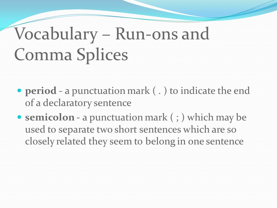 Vocabulary – Run-ons and Comma Splices period - a punctuation mark (.