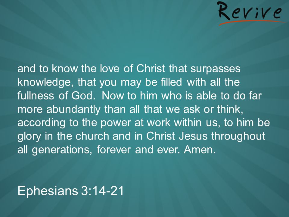 and to know the love of Christ that surpasses knowledge, that you may be filled with all the fullness of God.