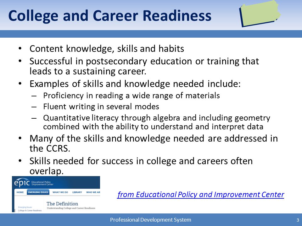 Professional Development System College and Career Readiness Content knowledge, skills and habits Successful in postsecondary education or training that leads to a sustaining career.