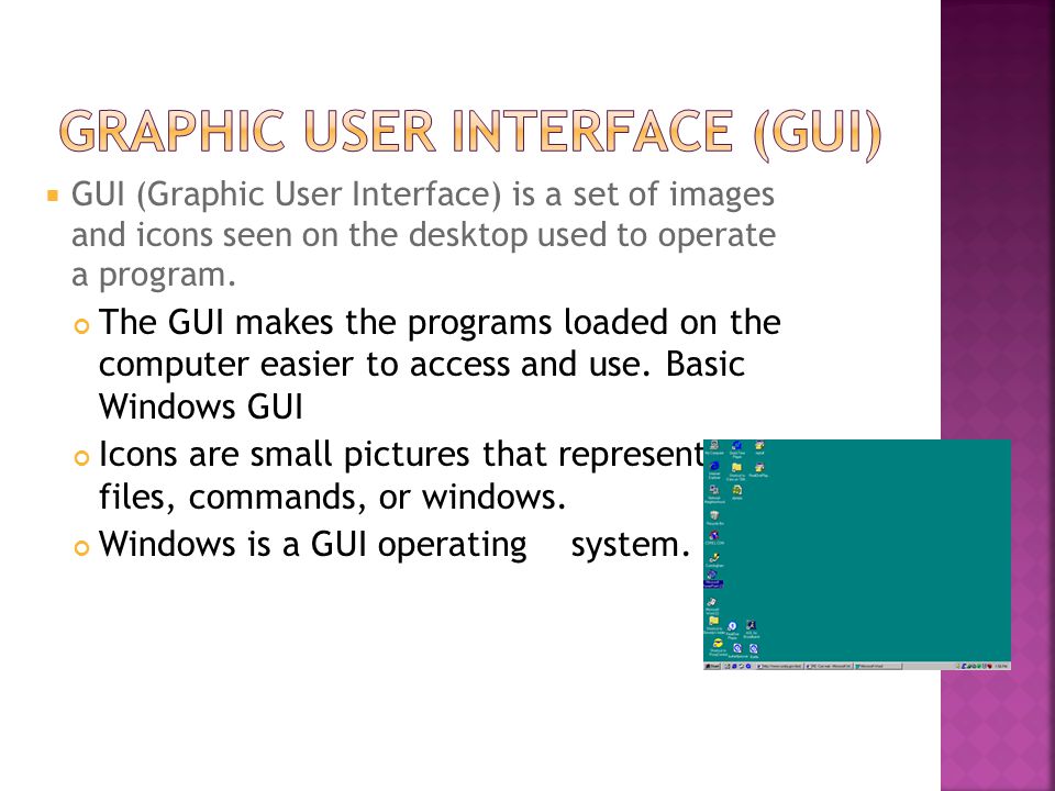  GUI (Graphic User Interface) is a set of images and icons seen on the desktop used to operate a program.
