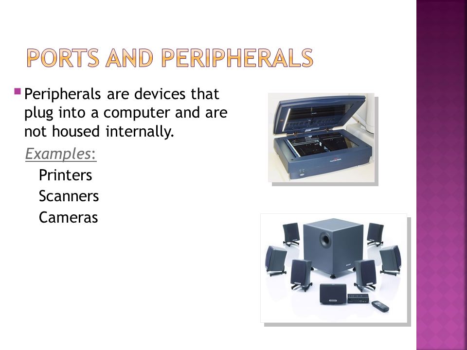  Peripherals are devices that plug into a computer and are not housed internally.