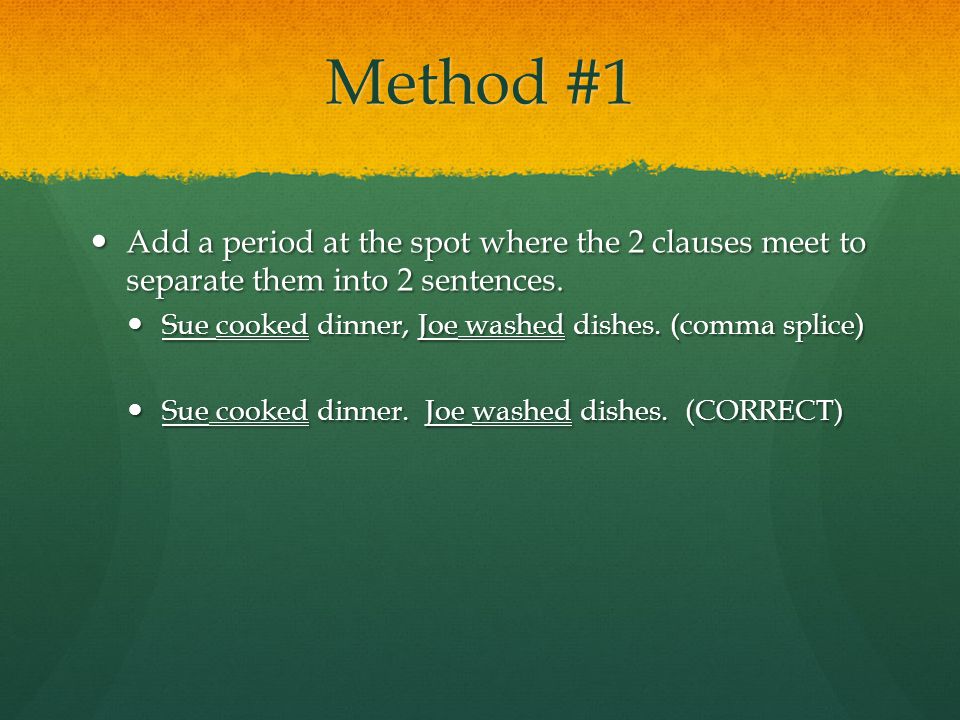 Method #1 Add a period at the spot where the 2 clauses meet to separate them into 2 sentences.