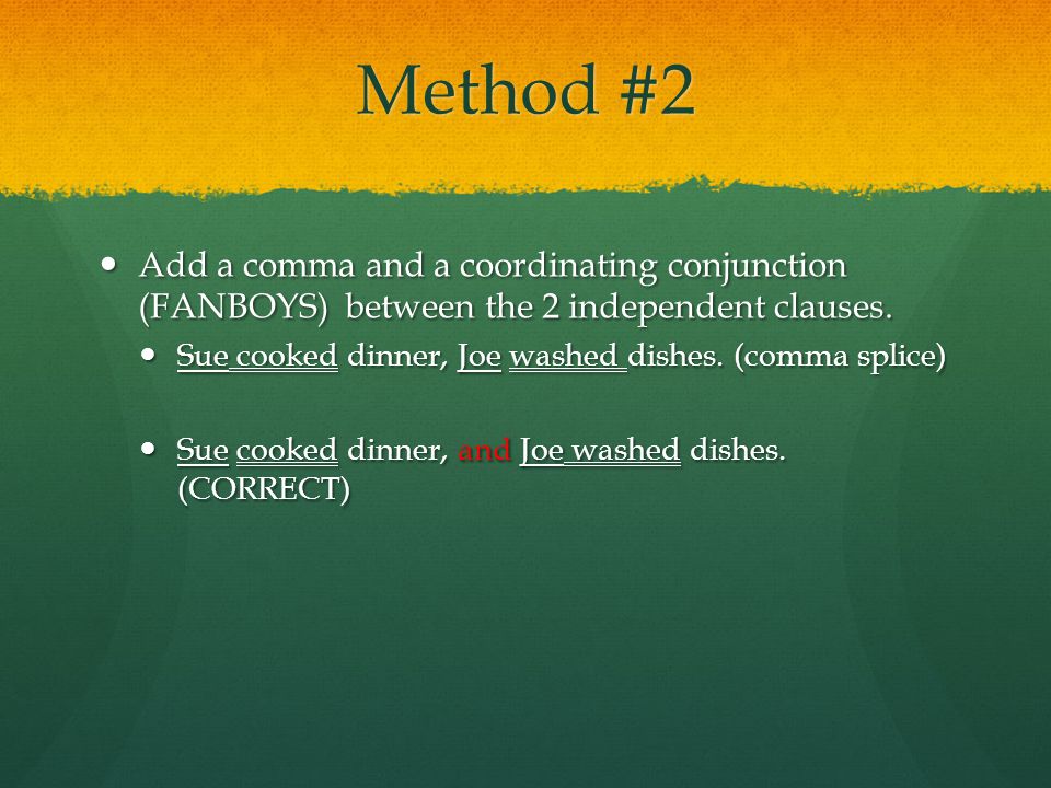 Method #2 Add a comma and a coordinating conjunction (FANBOYS) between the 2 independent clauses.