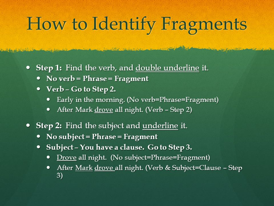 How to Identify Fragments Step 1: Find the verb, and double underline it.