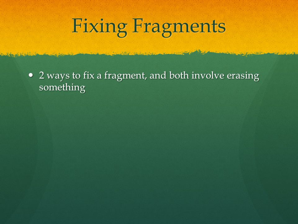 Fixing Fragments 2 ways to fix a fragment, and both involve erasing something 2 ways to fix a fragment, and both involve erasing something
