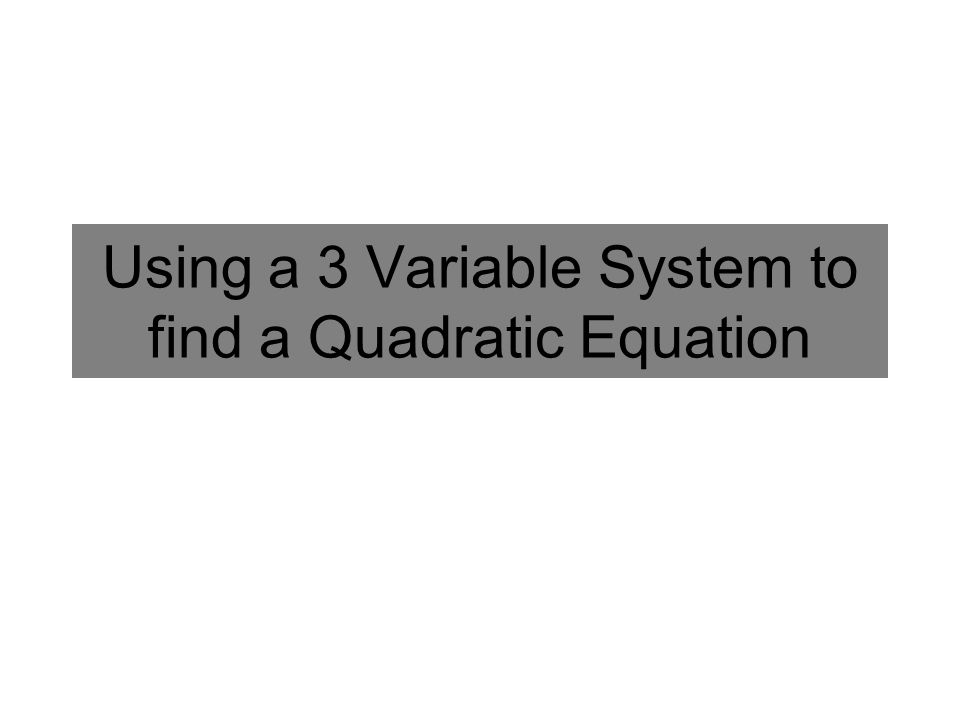 Using a 3 Variable System to find a Quadratic Equation