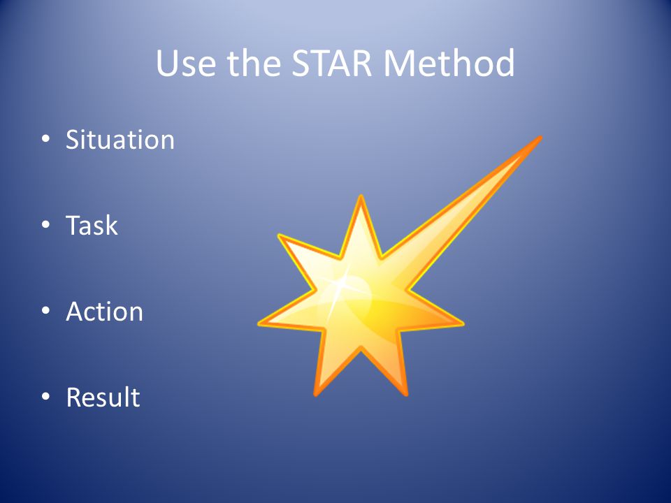 Use the STAR Method Situation Task Action Result