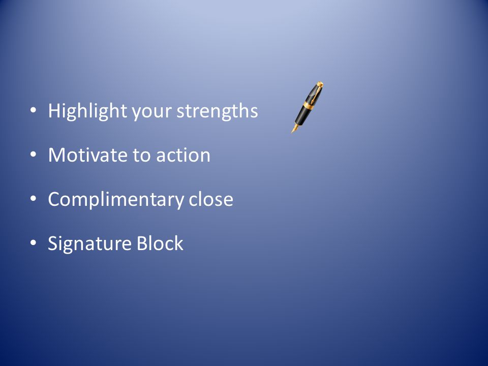Highlight your strengths Motivate to action Complimentary close Signature Block