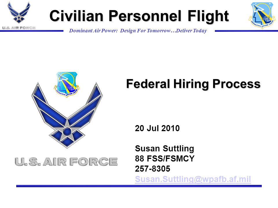 Dominant Air Power: Design For Tomorrow…Deliver Today Federal Hiring Process Civilian Personnel Flight 20 Jul 2010 Susan Suttling 88 FSS/FSMCY