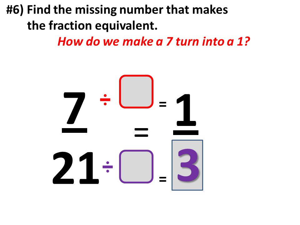 #6) Find the missing number that makes the fraction equivalent.