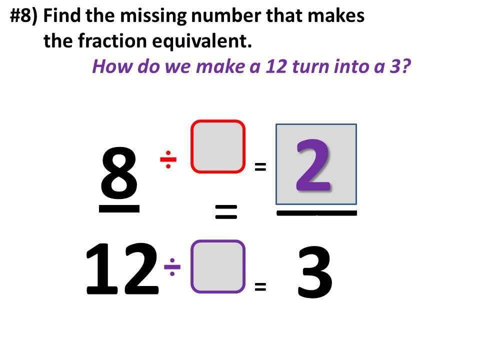 #8) Find the missing number that makes the fraction equivalent.