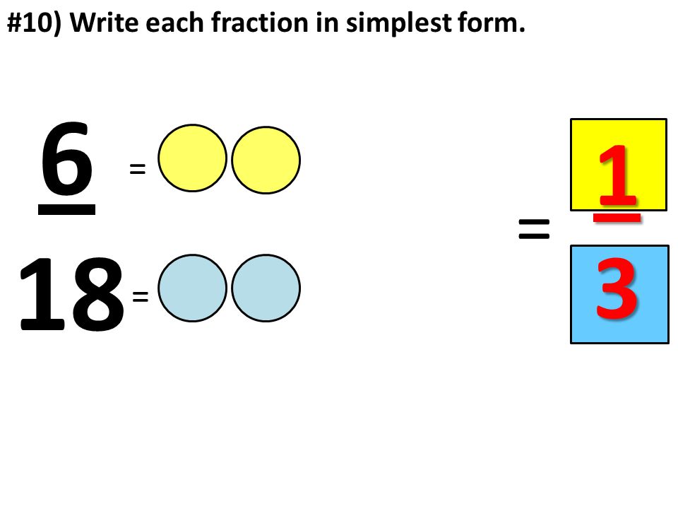 #10) Write each fraction in simplest form = = =
