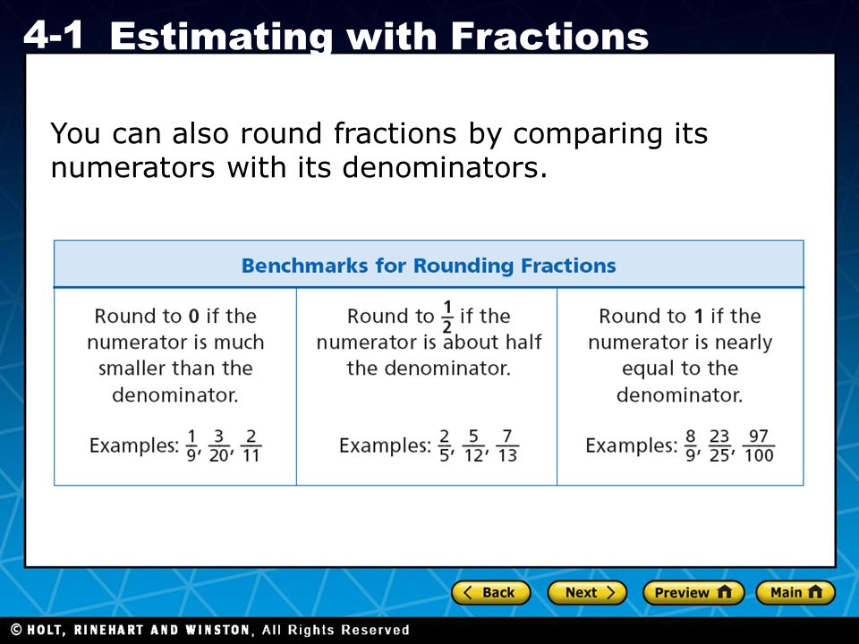 Holt CA Course Estimating with Fractions You can also round fractions by comparing its numerators with its denominators.