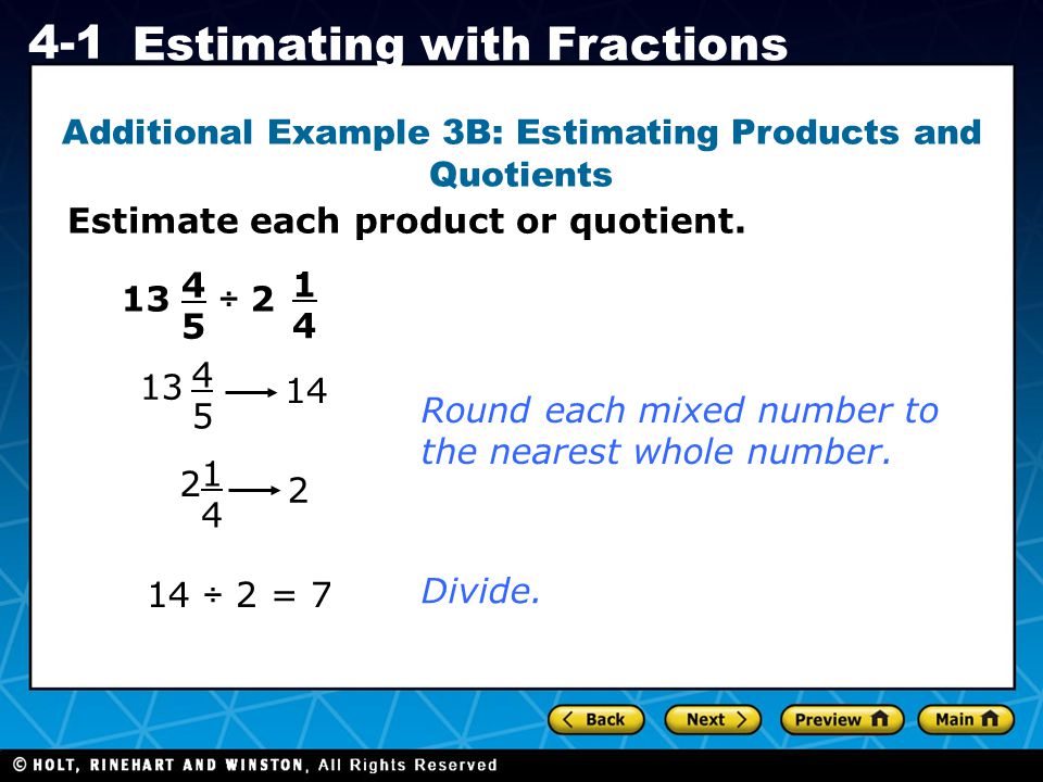 Holt CA Course Estimating with Fractions Additional Example 3B: Estimating Products and Quotients Estimate each product or quotient.