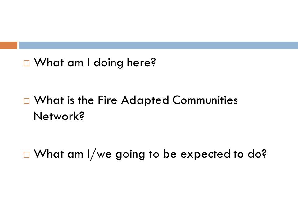  What am I doing here.  What is the Fire Adapted Communities Network.