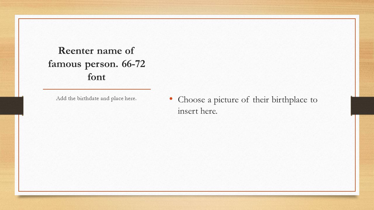 Reenter name of famous person font Choose a picture of their birthplace to insert here.