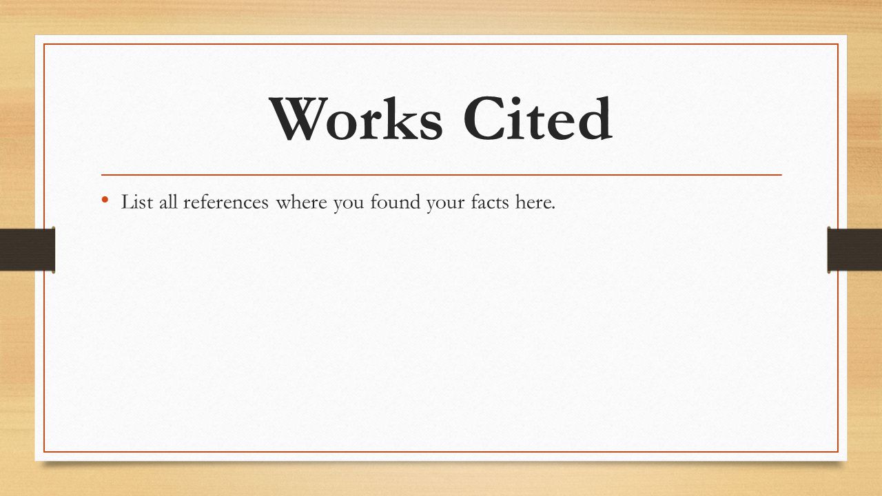 Works Cited List all references where you found your facts here.