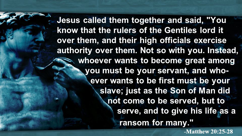 Jesus called them together and said, You know that the rulers of the Gentiles lord it over them, and their high officials exercise authority over them.