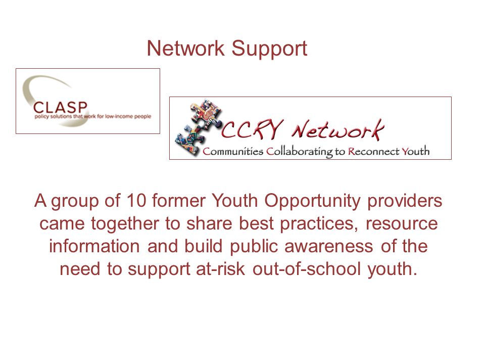 Network Support A group of 10 former Youth Opportunity providers came together to share best practices, resource information and build public awareness of the need to support at-risk out-of-school youth.